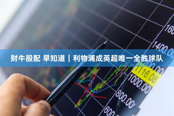 财牛股配 早知道｜利物浦成英超唯一全胜球队