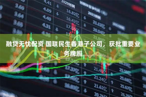 融贷无忧配资 国联民生香港子公司，获批重要业务牌照